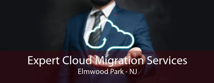 Expert Cloud Migration Services Elmwood Park - NJ