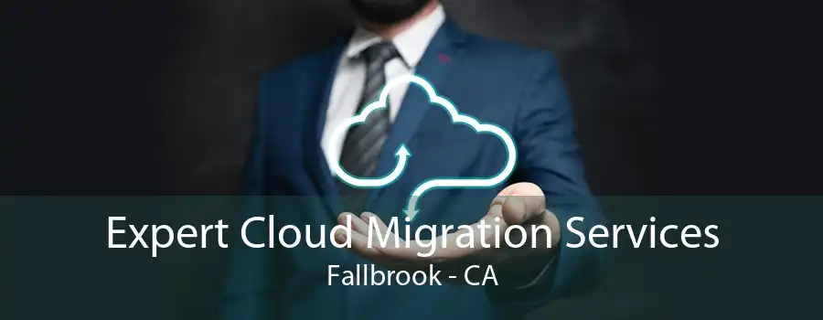 Expert Cloud Migration Services Fallbrook - CA