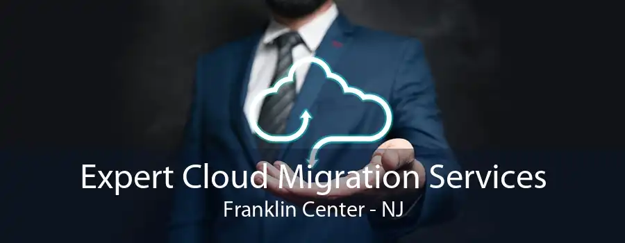 Expert Cloud Migration Services Franklin Center - NJ