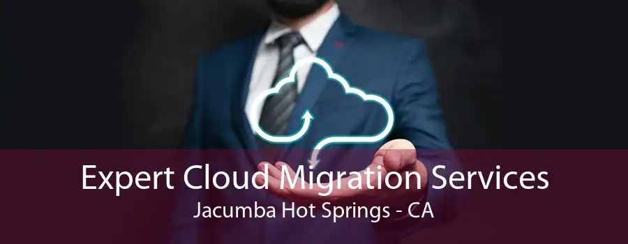 Expert Cloud Migration Services Jacumba Hot Springs - CA