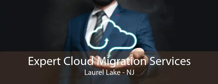 Expert Cloud Migration Services Laurel Lake - NJ