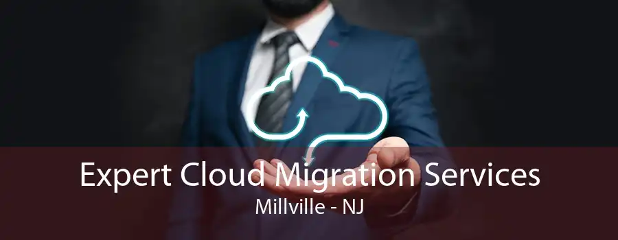 Expert Cloud Migration Services Millville - NJ