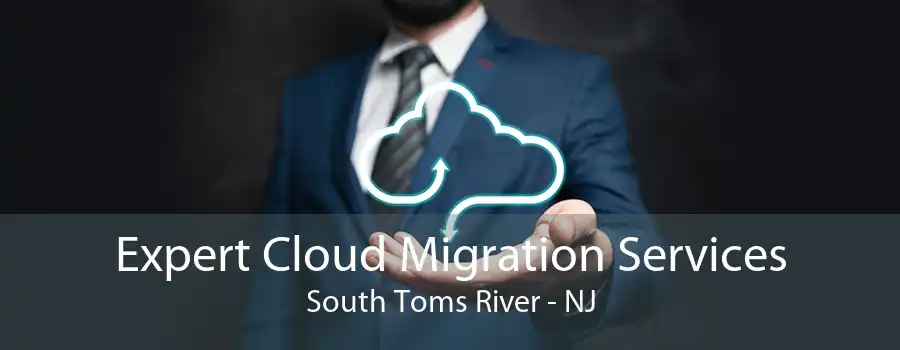 Expert Cloud Migration Services South Toms River - NJ