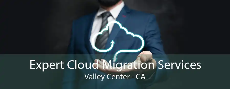 Expert Cloud Migration Services Valley Center - CA