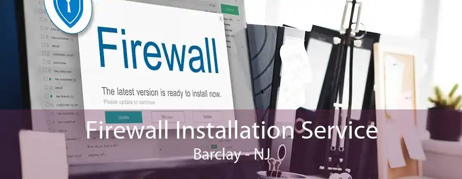 Firewall Installation Service Barclay - NJ