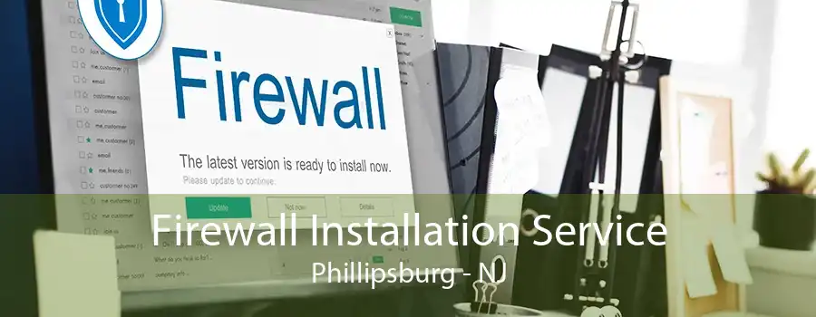 Firewall Installation Service Phillipsburg - NJ