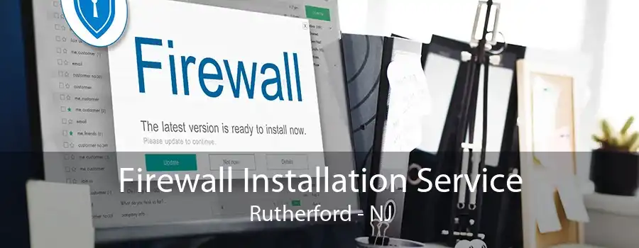 Firewall Installation Service Rutherford - NJ