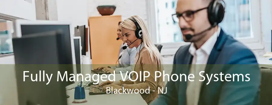 Fully Managed VOIP Phone Systems Blackwood - NJ