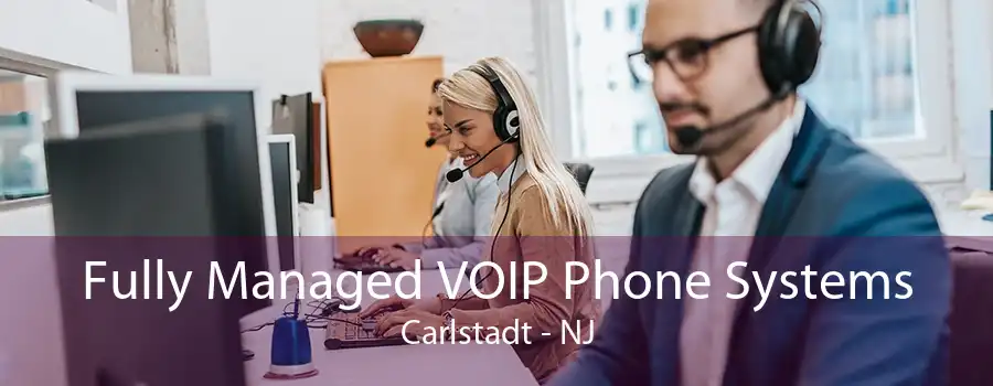 Fully Managed VOIP Phone Systems Carlstadt - NJ