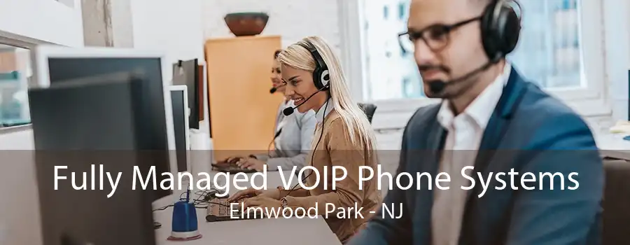 Fully Managed VOIP Phone Systems Elmwood Park - NJ