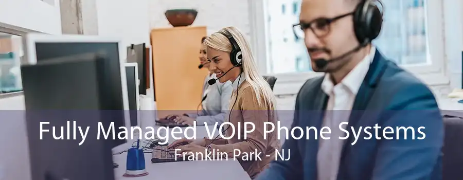 Fully Managed VOIP Phone Systems Franklin Park - NJ