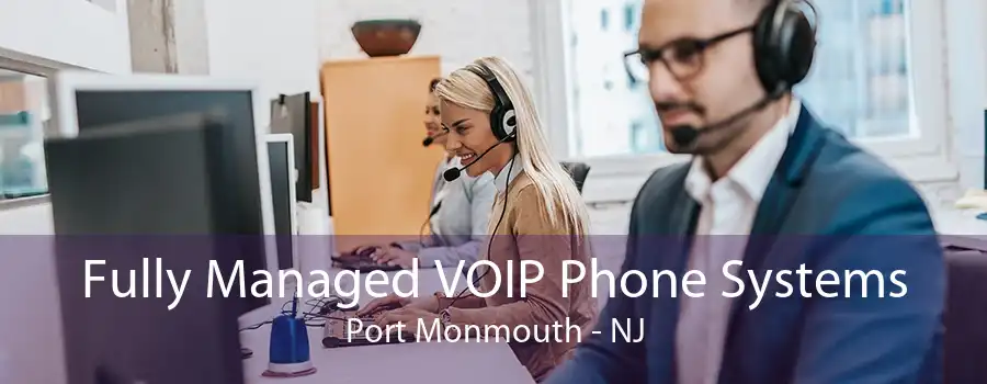 Fully Managed VOIP Phone Systems Port Monmouth - NJ