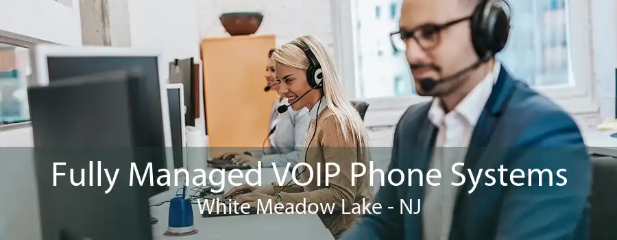 Fully Managed VOIP Phone Systems White Meadow Lake - NJ