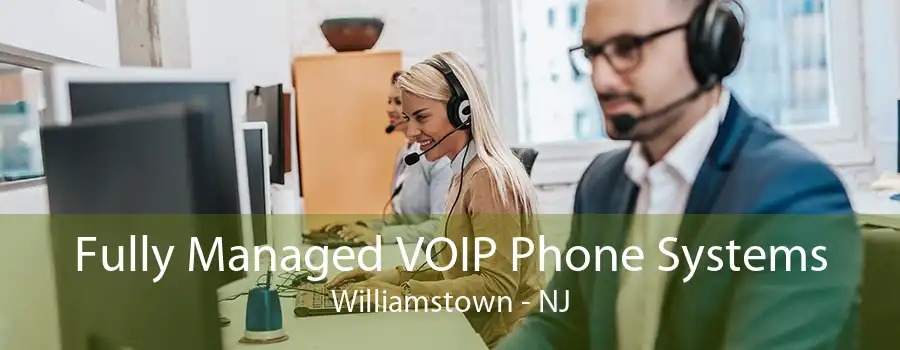 Fully Managed VOIP Phone Systems Williamstown - NJ