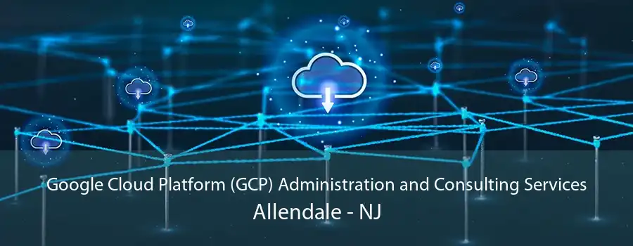 Google Cloud Platform (GCP) Administration and Consulting Services Allendale - NJ