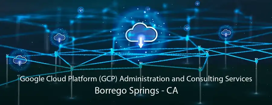 Google Cloud Platform (GCP) Administration and Consulting Services Borrego Springs - CA