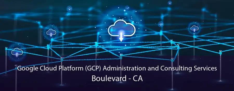 Google Cloud Platform (GCP) Administration and Consulting Services Boulevard - CA