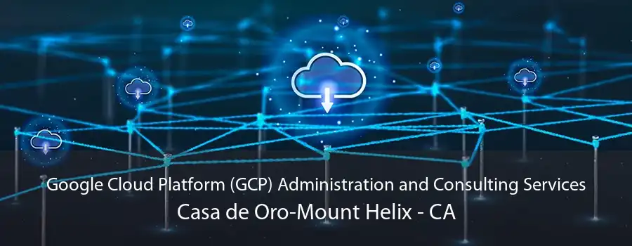 Google Cloud Platform (GCP) Administration and Consulting Services Casa de Oro-Mount Helix - CA