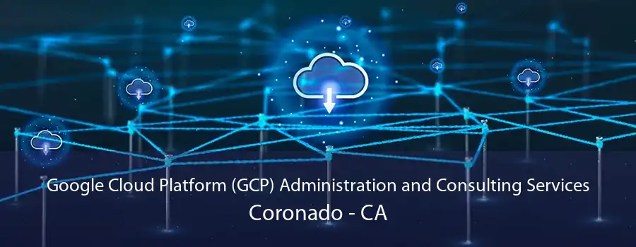 Google Cloud Platform (GCP) Administration and Consulting Services Coronado - CA