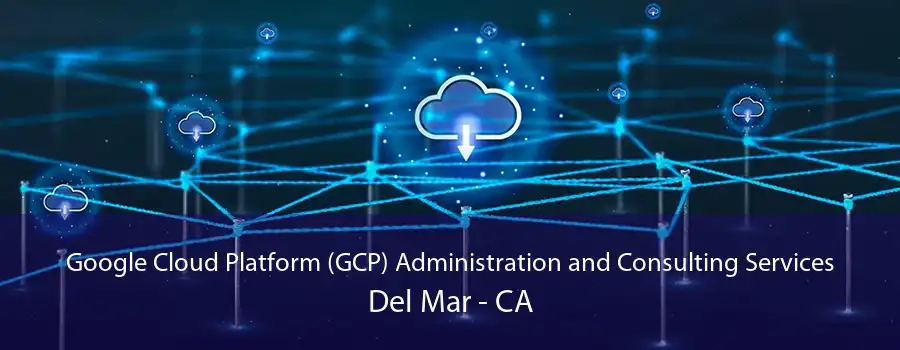 Google Cloud Platform (GCP) Administration and Consulting Services Del Mar - CA