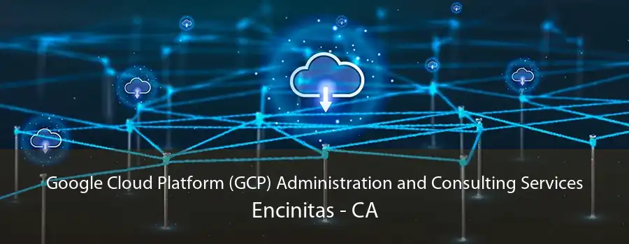 Google Cloud Platform (GCP) Administration and Consulting Services Encinitas - CA