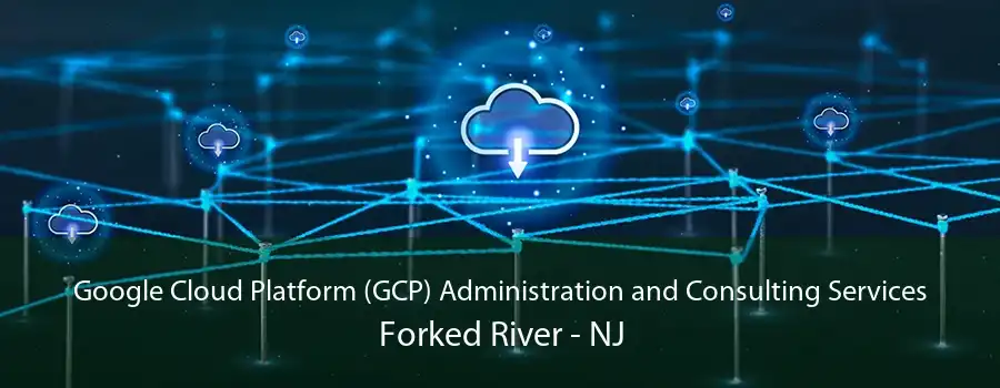 Google Cloud Platform (GCP) Administration and Consulting Services Forked River - NJ