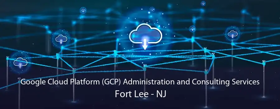 Google Cloud Platform (GCP) Administration and Consulting Services Fort Lee - NJ