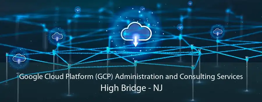 Google Cloud Platform (GCP) Administration and Consulting Services High Bridge - NJ