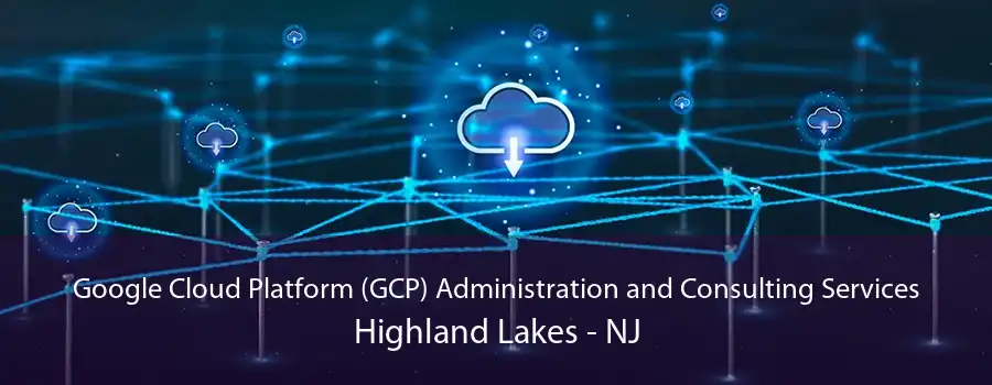 Google Cloud Platform (GCP) Administration and Consulting Services Highland Lakes - NJ