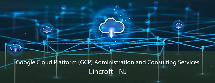 Google Cloud Platform (GCP) Administration and Consulting Services Lincroft - NJ