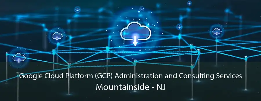 Google Cloud Platform (GCP) Administration and Consulting Services Mountainside - NJ