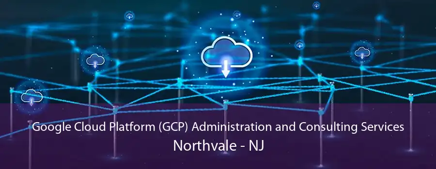 Google Cloud Platform (GCP) Administration and Consulting Services Northvale - NJ