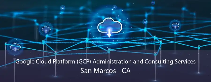 Google Cloud Platform (GCP) Administration and Consulting Services San Marcos - CA