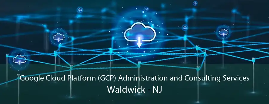 Google Cloud Platform (GCP) Administration and Consulting Services Waldwick - NJ