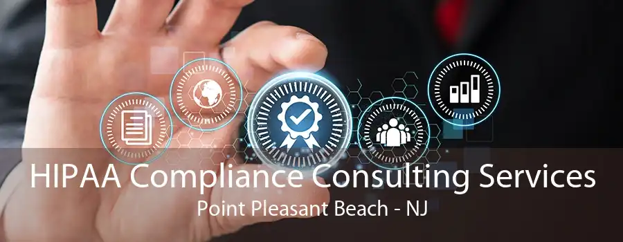 HIPAA Compliance Consulting Services Point Pleasant Beach - NJ