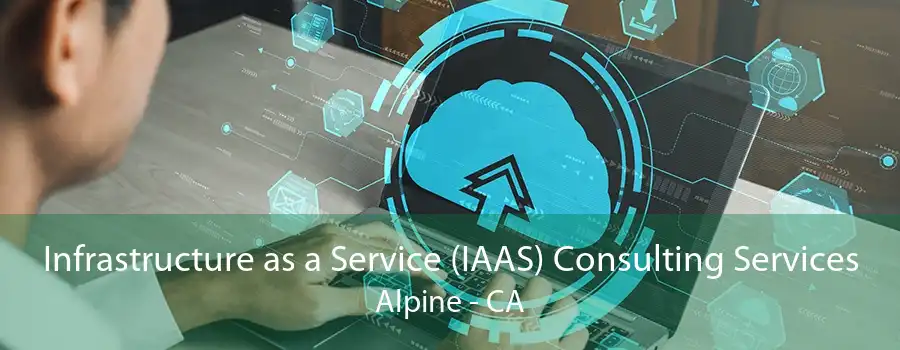 Infrastructure as a Service (IAAS) Consulting Services Alpine - CA