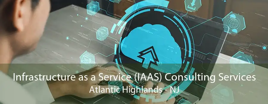 Infrastructure as a Service (IAAS) Consulting Services Atlantic Highlands - NJ