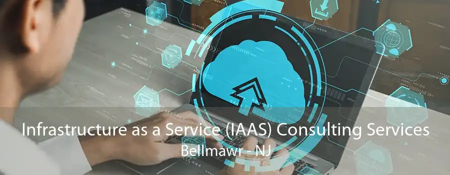 Infrastructure as a Service (IAAS) Consulting Services Bellmawr - NJ