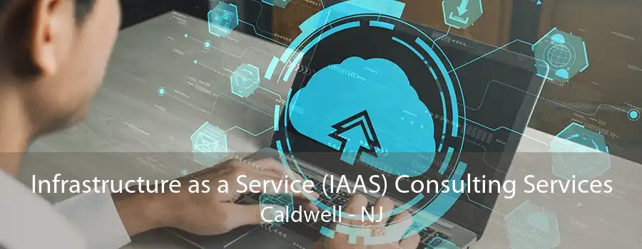 Infrastructure as a Service (IAAS) Consulting Services Caldwell - NJ