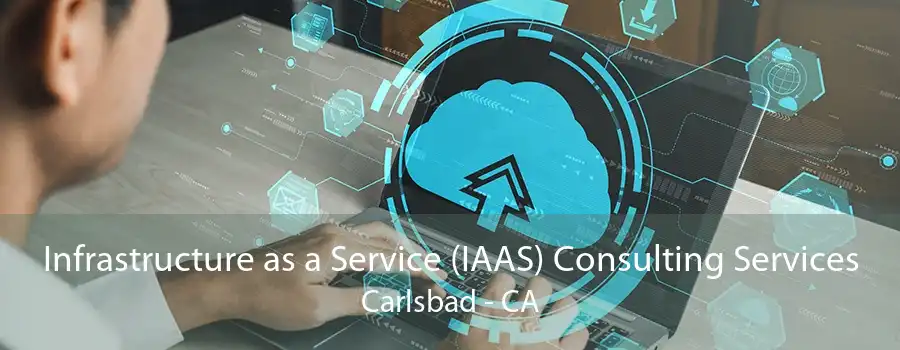 Infrastructure as a Service (IAAS) Consulting Services Carlsbad - CA