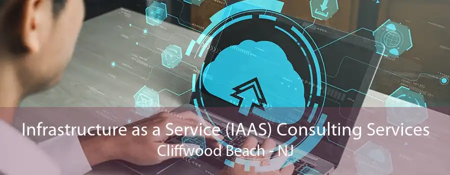 Infrastructure as a Service (IAAS) Consulting Services Cliffwood Beach - NJ