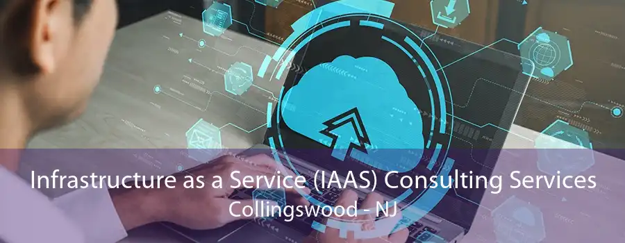 Infrastructure as a Service (IAAS) Consulting Services Collingswood - NJ