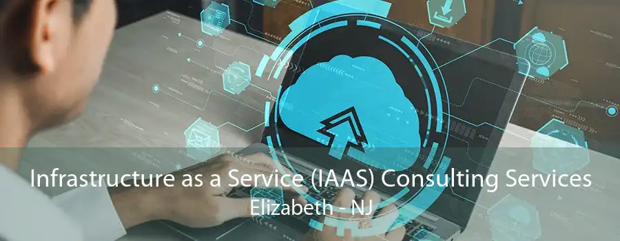 Infrastructure as a Service (IAAS) Consulting Services Elizabeth - NJ