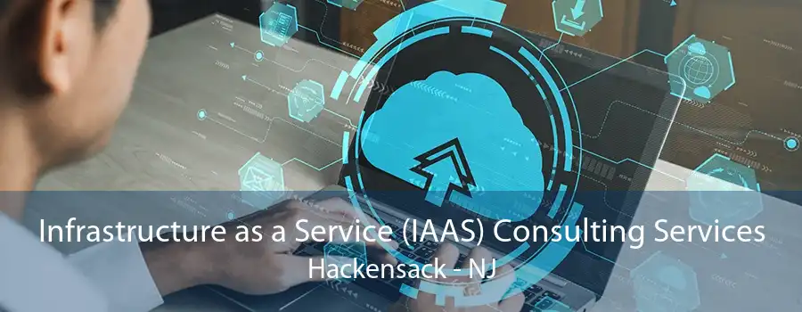 Infrastructure as a Service (IAAS) Consulting Services Hackensack - NJ