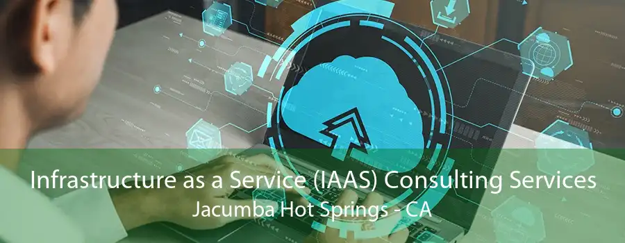 Infrastructure as a Service (IAAS) Consulting Services Jacumba Hot Springs - CA