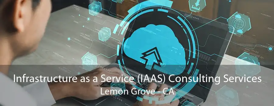 Infrastructure as a Service (IAAS) Consulting Services Lemon Grove - CA