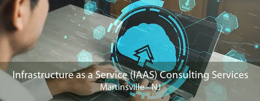 Infrastructure as a Service (IAAS) Consulting Services Martinsville - NJ