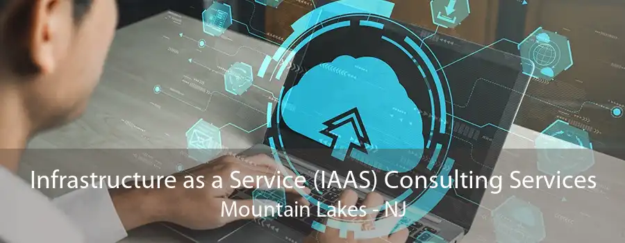 Infrastructure as a Service (IAAS) Consulting Services Mountain Lakes - NJ