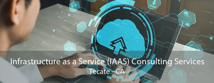 Infrastructure as a Service (IAAS) Consulting Services Tecate - CA