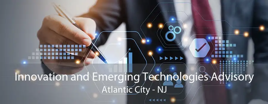 Innovation and Emerging Technologies Advisory Atlantic City - NJ